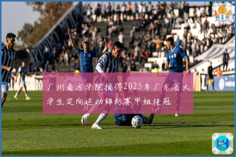 广州南方学院摘得2025年广东省大学生定向运动锦标赛甲组桂冠