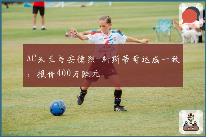 AC米兰与安德烈-科斯蒂奇达成一致，报价400万欧元